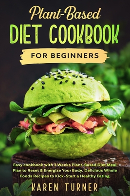 Plant-Based Diet Cookbook For Beginners: Easy cookbook with 3 Weeks Plant-Based Diet Meal Plan to Reset & Energize Your Body. Delicious Whole Foods Recipes to Kick-Start a Healthy Eating B084QBNQ5R Book Cover