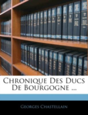 Chronique Des Ducs De Bourgogne ... [French] 1144769108 Book Cover