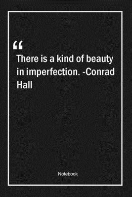 Paperback There is a kind of beauty in imperfection. -Conrad Hall: Lined Gift Notebook With Unique Touch | Journal | Lined Premium 120 Pages |beauty Quotes| Book