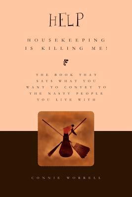 Help - Housekeeping is Killing Me! 1453538704 Book Cover