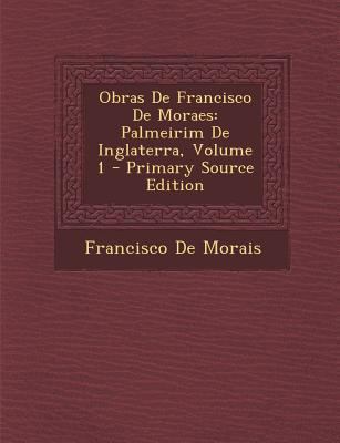 Obras de Francisco de Moraes: Palmeirim de Ingl... [Portuguese] 1295001438 Book Cover