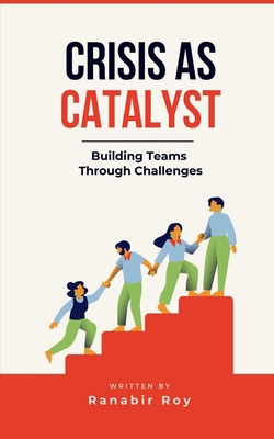 Crisis as Catalyst - Building Teams Through Cha... B0DF7XVF1C Book Cover
