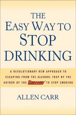 The Easy Way to Stop Drinking: A Revolutionary ... 1402736479 Book Cover