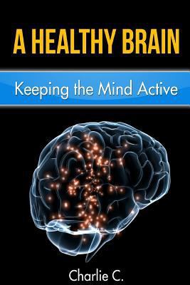 A Healthy Brain: Keeping the Mind Young and Active 152323525X Book Cover