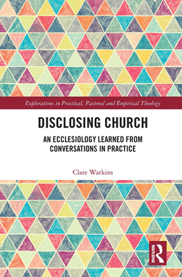 Disclosing Church: An Ecclesiology Learned from... 1032237864 Book Cover