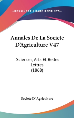 Annales de La Societe D'Agriculture V47: Scienc... [French] 1162141298 Book Cover