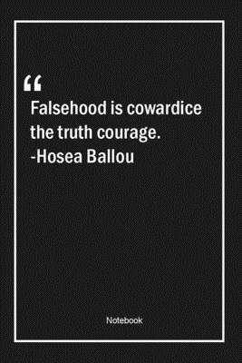 Falsehood is cowardice, the truth courage. -Hosea Ballou: Lined Gift Notebook With Unique Touch | Journal | Lined Premium 120 Pages |courage Quotes|