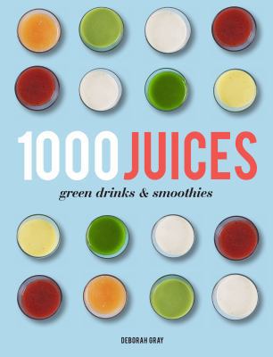 1,000 Juices, Green Drinks and Smoothies 1845435532 Book Cover