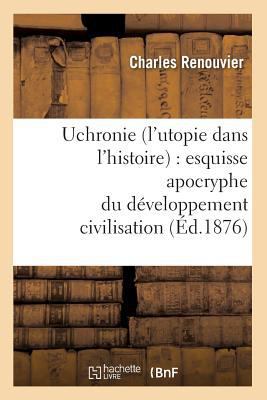 Uchronie (l'Utopie Dans l'Histoire): Esquisse A... [French] 2012630391 Book Cover