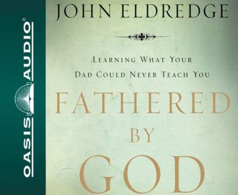 Fathered by God: Discover What Your Dad Could N... 1598596853 Book Cover