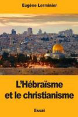 L'Hébraïsme et le christianisme [French] 1976431190 Book Cover