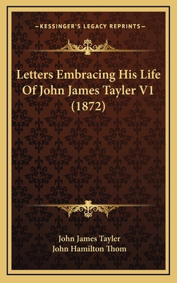 Letters Embracing His Life of John James Tayler... 1165039494 Book Cover