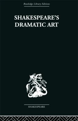 Shakespeare's Dramatic Art: Collected Essays 0415758947 Book Cover