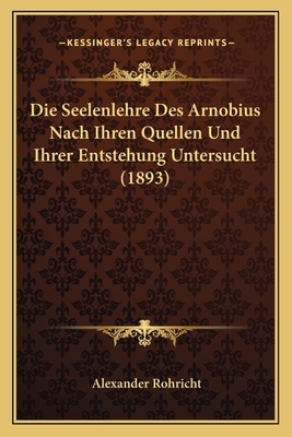 Die Seelenlehre Des Arnobius Nach Ihren Quellen... [German] 1168327687 Book Cover