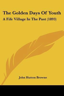 The Golden Days Of Youth: A Fife Village In The... 1104251817 Book Cover