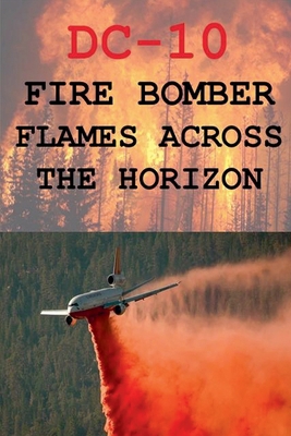 DC-10 Fire Bomber Flames Across the Horizon B0FR863RC8 Book Cover