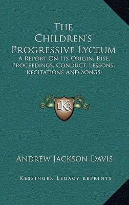 The Children's Progressive Lyceum: A Report on ... 1163399973 Book Cover