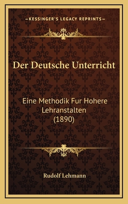 Der Deutsche Unterricht: Eine Methodik Fur Hohe... [German] 1167927818 Book Cover