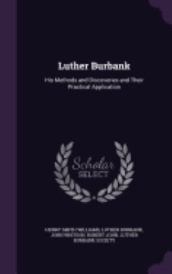 Luther Burbank: His Methods and Discoveries and... 1358205272 Book Cover