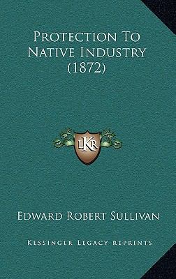 Protection To Native Industry (1872) 1167066561 Book Cover