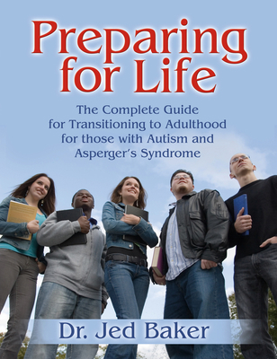 Preparing for Life : The Complete Guide for Transitioning to Adulthood for Those with Autism and Asperger's Syndrome