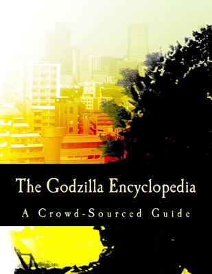 The Godzilla Encyclopedia: A Crowd-Sourced Guide 1541142535 Book Cover