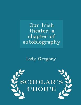 Our Irish Theater; A Chapter of Autobiography -... 1297432312 Book Cover