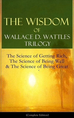 The Wisdom of Wallace D. Wattles Trilogy: The S... 8026891635 Book Cover