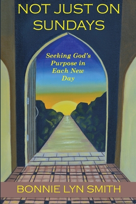 Not Just on Sundays: Seeking God's Purpose in E... 0990830306 Book Cover