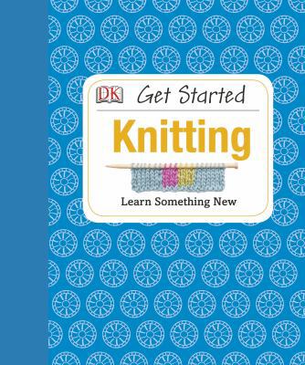 Get Started: Knitting: Learn Something New 1465401970 Book Cover