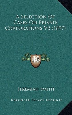 A Selection Of Cases On Private Corporations V2... 1164205722 Book Cover