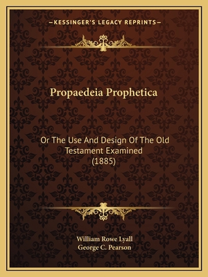 Propaedeia Prophetica: Or The Use And Design Of... 1164947559 Book Cover