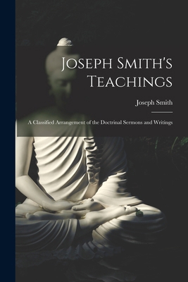 Joseph Smith's Teachings: A Classified Arrangem... 1016927444 Book Cover