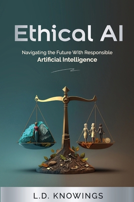 Ethical AI: Navigating the Future With Responsi... 1963790065 Book Cover