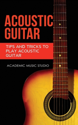 Acoustic Guitar: Tips and Tricks to Play Acoust... 1913597725 Book Cover