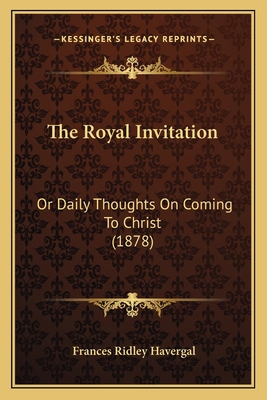 The Royal Invitation: Or Daily Thoughts On Comi... 1165142708 Book Cover