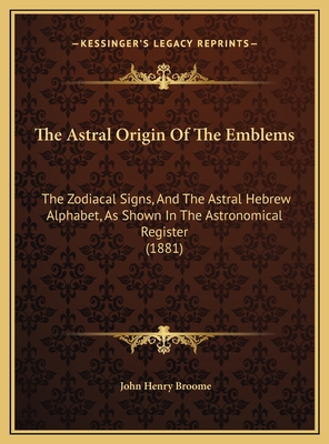 The Astral Origin Of The Emblems: The Zodiacal ... 1169439233 Book Cover