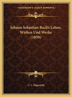 Johann Sebastian Bach's Leben, Wirken Und Werke... [German] 1167547233 Book Cover