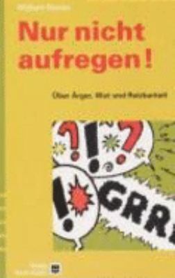 Nur nicht aufregen. Über Ärger, Wut und Reizbar... [German] 3456838948 Book Cover