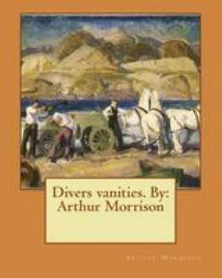 Divers vanities. By: Arthur Morrison 1544670648 Book Cover