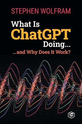 What Is ChatGPT Doing ... and Why Does It Work? 8119216644 Book Cover