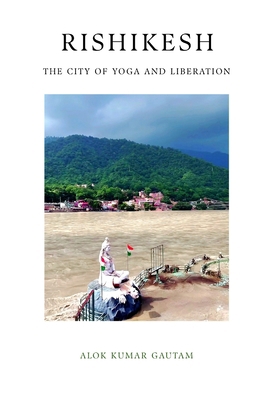 Rishikesh: The City of Yoga and Liberation B0G8K5KV9R Book Cover