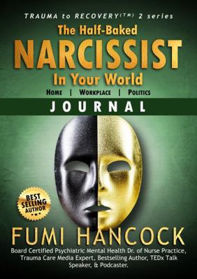 The Half-Baked NARCISSIST In Your World - THE JOURNAL : How to Outsmart, Rebuild, and Live After Encountering a Genocidal Sociopath.