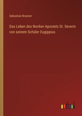 Das Leben des Noriker-Apostels St. Severin von ... [German] 3368607944 Book Cover