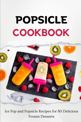 Popsicle Cookbook: Ice Pop and Popsicle Recipes... B0CJ4H3JB6 Book Cover