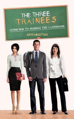 The Three Trainees: Learn How to Manage the Cla... 1477230041 Book Cover