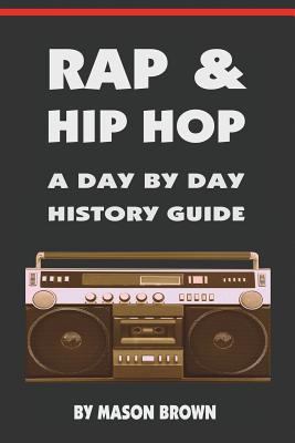 Rap and Hip Hop: A Day by Day History Guide 0980056160 Book Cover