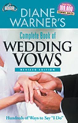 Diane Warner's Complete Book of Wedding Vows, Revised Edition : Hundreds of Ways to Say I Do