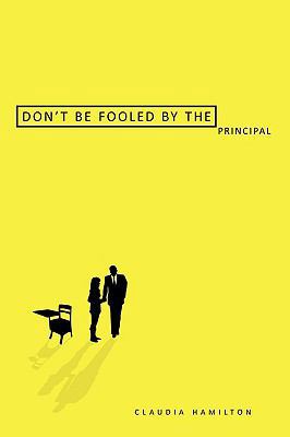 Don't Be Fooled by the Principal 1449006647 Book Cover