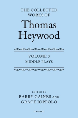 The Collected Works of Thomas Heywood, Volume 3... 0199679142 Book Cover